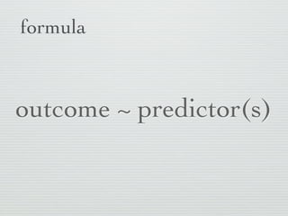 In the case of t-test

 continuous variable       grouping variable to
   to be compared            separate groups



          age ~ zyg
         Variable to be   Variable used
          explained        to explain
 