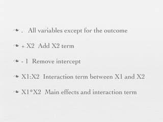Interaction term



Y ~ X1 + X2 + X1:X2
     Main effects   Interaction
 
