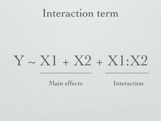 Interaction term



Y ~ X1 * X2
   Main effects & interaction
 