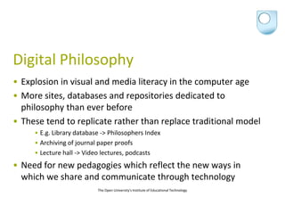 Digital Philosophy
• Explosion in visual and media literacy in the computer age
• More sites, databases and repositories d...