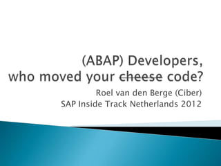 Roel van den Berge (Ciber)
SAP Inside Track Netherlands 2012
 