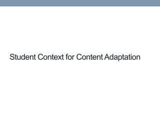 Student Context for Content Adaptation
 
