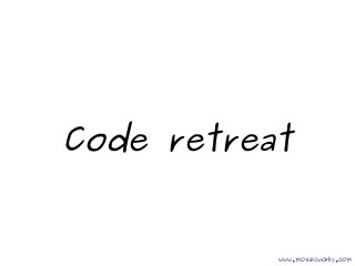 Code retreat
www.mozaicworks.com
 