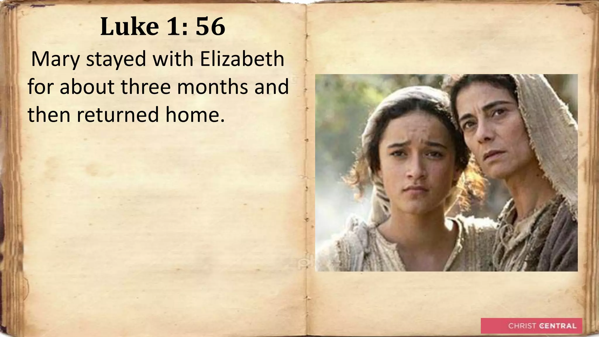 Luke 1: 56
 Mary stayed with Elizabeth
for about three months and
then returned home.
 