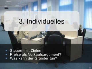 3. Individuelles



 Steuern mit Zielen
 Preise als Verkaufsargument?
 Was kann der Gründer tun?

                                 48
 