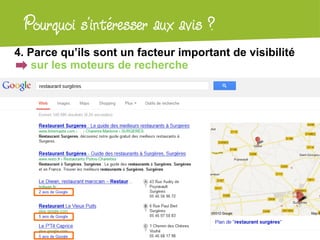Pourquoi s’intéresser
 Atelier Google + localaux avis ?
4. Parce qu’ils sont un facteur important de visibilité
    sur les moteurs de recherche
 