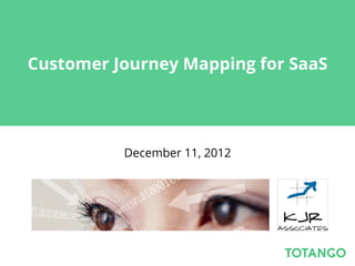 Customer Journey Mapping for SaaS




          December 11, 2012
 