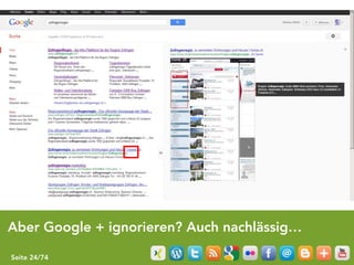 Aber Google + ignorieren? Auch nachlässig…

Seite 24/74
 