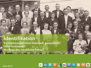 Identifikation
 Identifikation
Vermarktungseinheit historisch gewachsen?
Vermarktungseinheit historisch gewachsen?
Oder funktional?
Oder funktional?
Wo liegt der inhaltliche Fokus?
Wo liegt der inhaltliche Fokus?




Seite 42/74
 