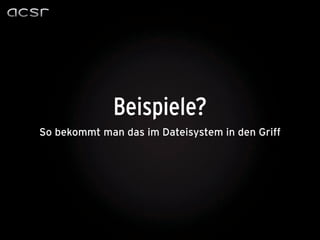 Beispiele?
So bekommt man das im Dateisystem in den Griff
 