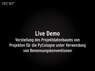 Live Demo
   Vorstellung des Projektdatenbaums von
Projekten für die PyCologne unter Verwendung
        von Benennungskonventionen
 