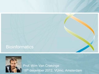 Bioinformatics



        Prof. Wim Van Criekinge
        18th december 2012, VUmc, Amsterdam
 