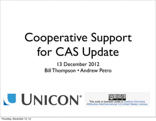 Cooperative Support
                     for CAS Update
                                  13 December 2012
                            Bill Thompson • Andrew Petro




Thursday, December 13, 12
 