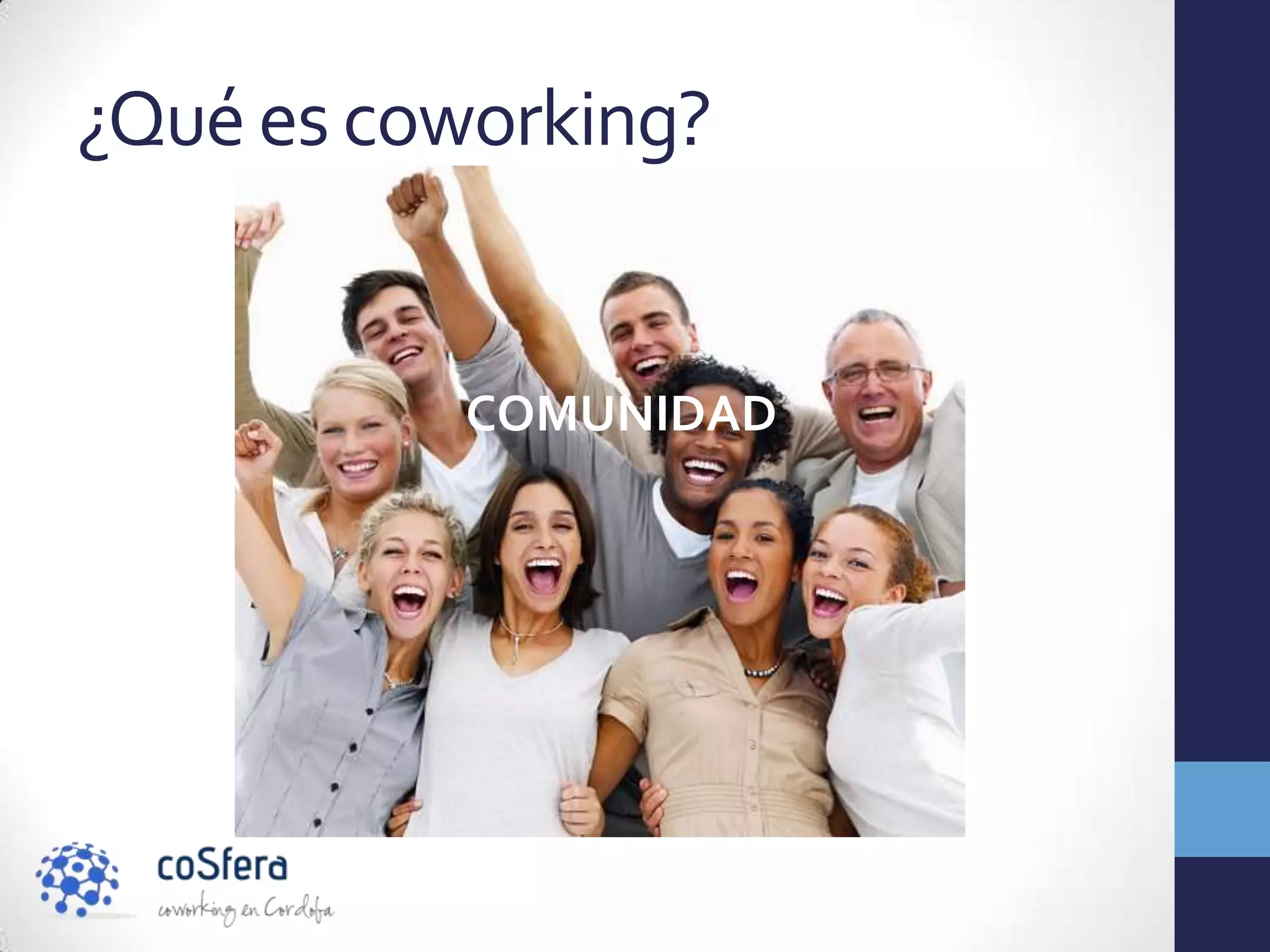 ¿Qué es coworking?


           COMUNIDAD
 