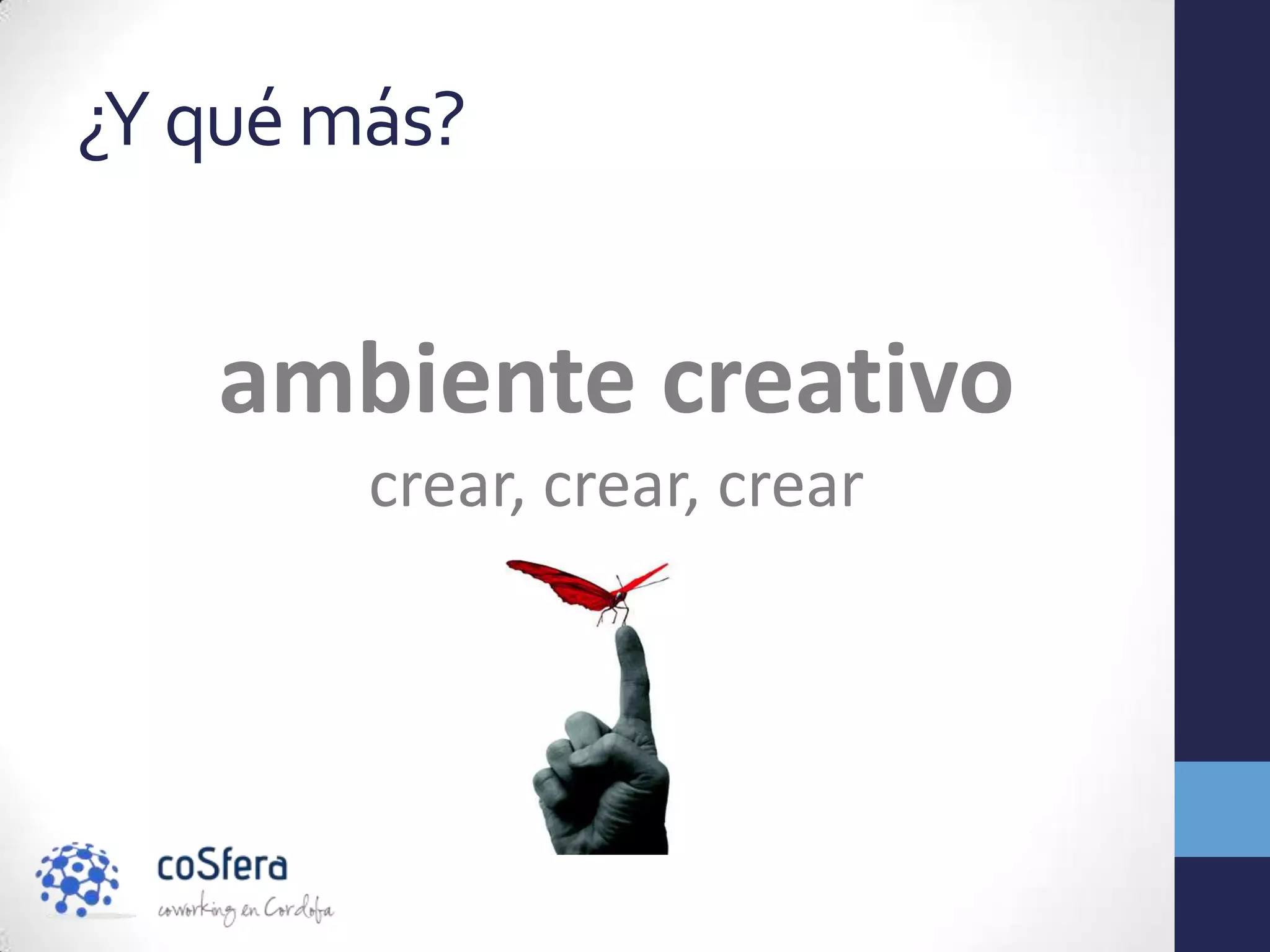 ¿Y qué más?


   ambiente creativo
        crear, crear, crear
 