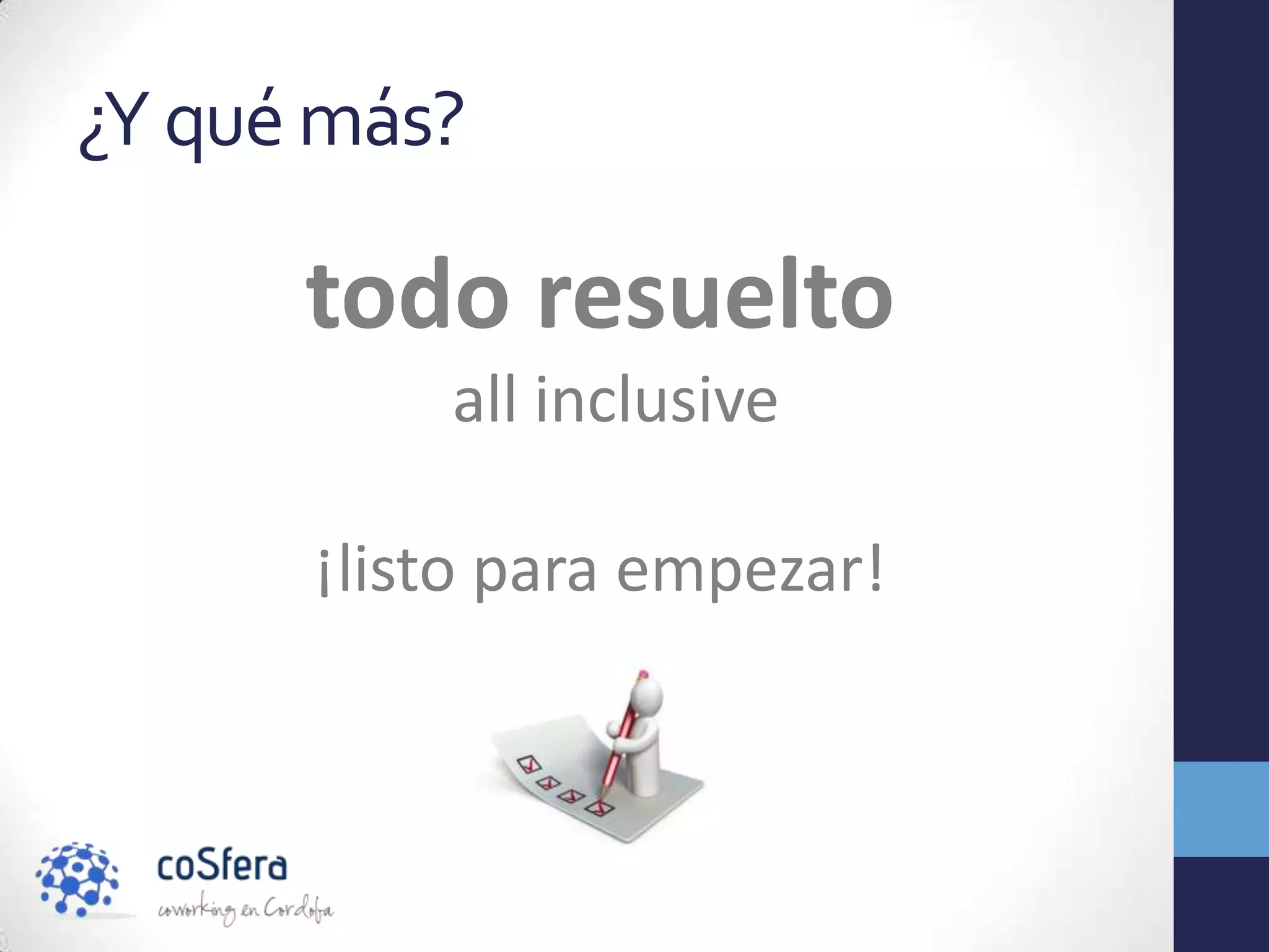 ¿Y qué más?

      todo resuelto
          all inclusive

      ¡listo para empezar!
 