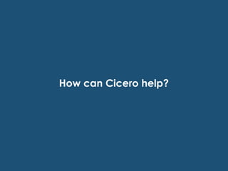 How can Cicero help?
 