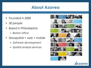 About Azavea

• Founded in 2000
• 30 people
• Based in Philadelphia
   – Boston office
• Geospatial + web + mobile
   – Software development
   – Spatial analysis services
 