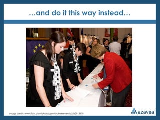 …and do it this way instead…




Image credit: www.flickr.com/photos/prettycleverevents/5260913978
 