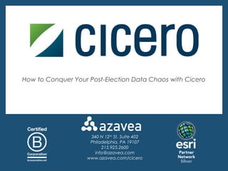 How to Conquer Your Post-Election Data Chaos with Cicero




                    340 N 12th St, Suite 402
                    Philadelphia, PA 19107
                         215.925.2600
                      info@azavea.com
                   www.azavea.com/cicero
 