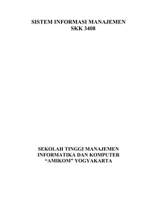 SISTEM INFORMASI MANAJEMEN
            SKK 3408




 SEKOLAH TINGGI MANAJEMEN
 INFORMATIKA DAN KOMPUTER
    “AMIKOM” YOGYAKARTA
 