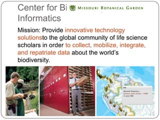 Center for Biodiversity Informatics
Mission: Provide innovative technology solutions to
the global community of life scien...