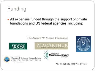 Funding
  All expenses funded through the support of private
  foundations and US federal agencies, including:
 