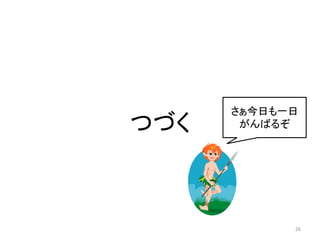 さぁ今日も一日
つづく    がんばるぞ




            26
 
