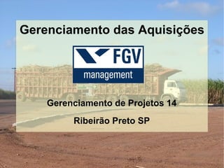 Gerenciamento das Aquisições




    Gerenciamento de Projetos 14
         Ribeirão Preto SP
 