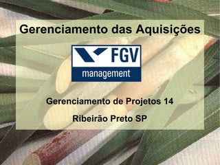 Gerenciamento das Aquisições




    Gerenciamento de Projetos 14
         Ribeirão Preto SP
 