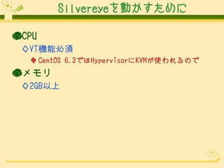 SilvereyeӤ

CPU
 VTCܱ
   CentOS 6.3ǤHypervisorKVMʹΤ

 2GB
 