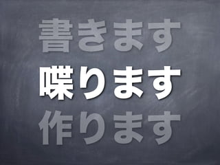 書きます
喋ります
作ります
 