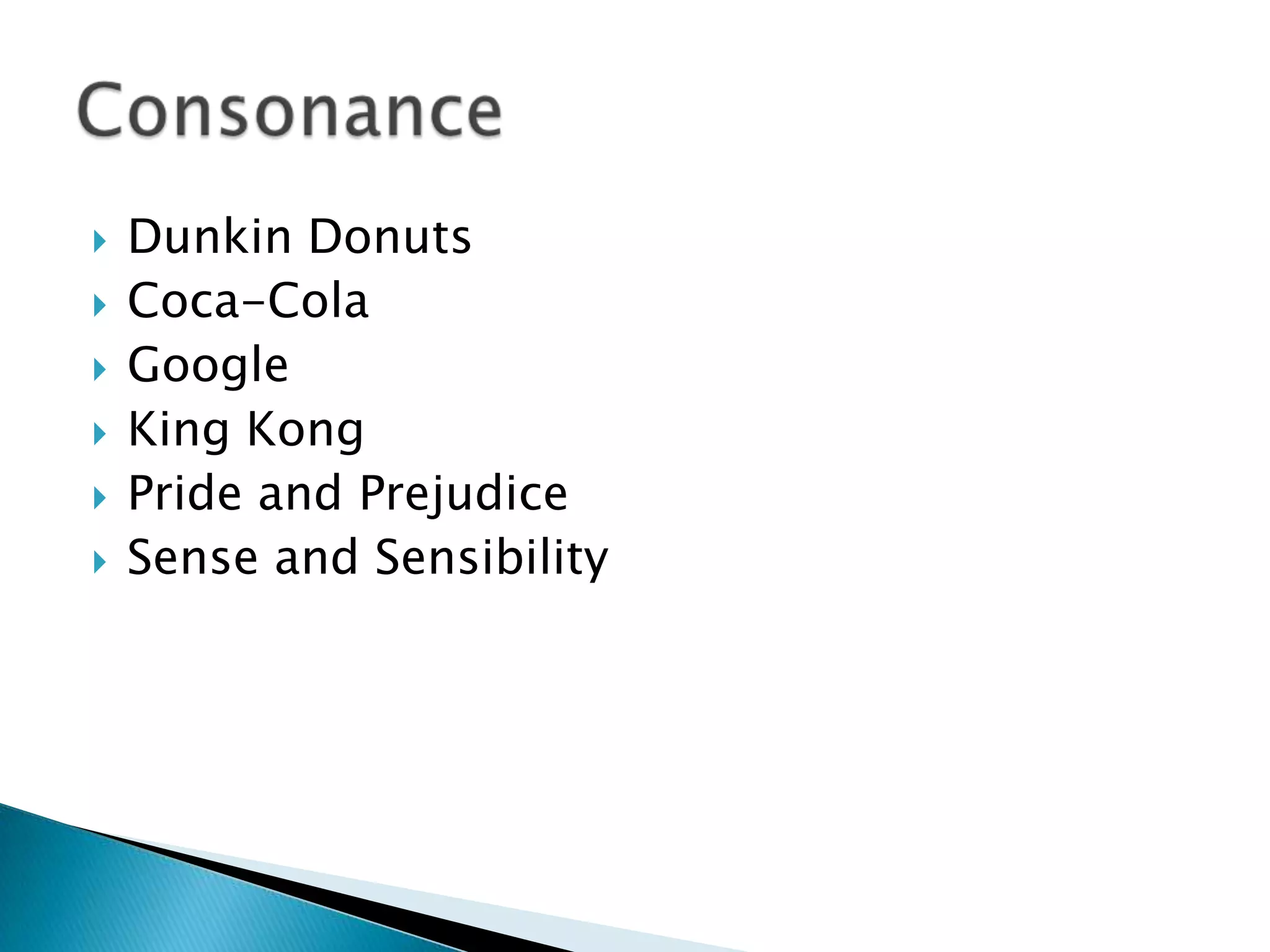    Dunkin Donuts
   Coca-Cola
   Google
   King Kong
   Pride and Prejudice
   Sense and Sensibility
 