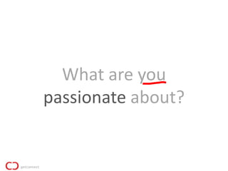 What are you
passionate about?
 
