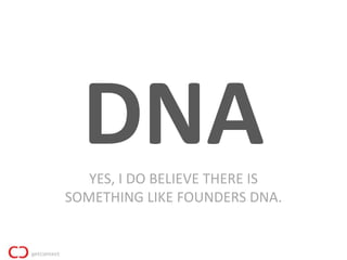 DNA
   YES, I DO BELIEVE THERE IS
SOMETHING LIKE FOUNDERS DNA.
 