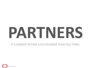 PARTNERS
IT‘S HARDER TO FIND A CO-FOUNDER THAN YOU THINK.
 