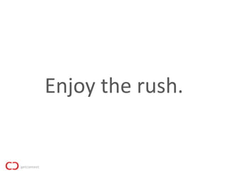 Enjoy the rush.
 