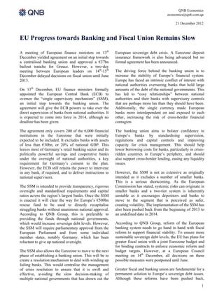 QNB Economics
                                                                                            economics@qnb.com.qa

                                                                                                 21 December 2012



EU Progress towards Banking and Fiscal Union Remains Slow

A meeting of European finance ministers on 13th             European sovereign debt crisis. A Eurozone deposit
December yielded agreement on an initial step towards       insurance framework is also being advanced but no
a centralised banking union and approved a €37bn            formal agreement has been announced.
bailout tranche for Greece. However, a two-day
meeting between European leaders on 14th-15th               The driving force behind the banking union is to
December delayed decisions on fiscal union until June       increase the stability of Europe’s financial system.
2013.                                                       Europe has faced an intrinsic conflict of interest with
                                                            national authorities overseeing banks that hold large
On 13th December, EU finance ministers formally             amounts of the debt of the national governments. This
appointed the European Central Bank (ECB) to                has led to “cosy relationships” between national
oversee the “single supervisory mechanism” (SSM),           authorities and their banks with supervisory controls
an initial step towards the banking union. The              that are perhaps more lax than they should have been.
agreement will give the ECB powers to take over the         Additionally, the single currency made European
direct supervision of banks from national authorities. It   banks more interdependent on and exposed to each
is expected to come into force in 2014, although no         other, increasing the risk of cross-border financial
deadline has been given.                                    contagion.

The agreement only covers 200 of the 6,000 financial        The banking union aims to bolster confidence in
institutions in the Eurozone that were initially            Europe’s banks by standardising supervision,
expected to be included. It excludes banks with assets      regulations and capital controls and improving
of less than €30bn, or 20% of national GDP. This            capacity for crisis management. This should help
leaves most of Germany’s retail banking sector and its      lower borrowing costs for banks, particularly in crisis-
politically powerful savings and cooperative banks          ridden countries in Europe’s periphery, and should
under the oversight of national authorities, a key          also support cross-border lending, easing any liquidity
requirement for Germany’s consent to the plan.              issues.
However, the ECB still retains the power to intervene
in any bank, if required, and to deliver instructions to    However, the SSM is not as extensive as originally
national supervisors.                                       intended as it excludes a number of smaller banks.
                                                            This is a serious shortcoming. As the European
The SSM is intended to provide transparency, rigorous       Commission has stated, systemic risks can originate in
oversight and standardised requirements and capital         smaller banks and a two-tier system is inherently
ratios across the region’s largest banks. Once the SSM      unstable as it encourages depositors and banks to
is enacted it will clear the way for Europe’s €500bn        move to the segment that is perceived as safer,
rescue fund to be used to directly recapitalise             creating volatility. The implementation of the SSM has
struggling banks without unanimous national approval.       also been pushed back from the beginning of 2013 to
According to QNB Group, this is preferable to               an undefined date in 2014.
providing the funds through national governments,
which would increase sovereign debt levels. However,        According to QNB Group, reform of the European
the SSM will require parliamentary approval from the        banking system needs to go hand in hand with fiscal
European Parliament and from some individual                reform to support financial stability. To ensure more
member states, notably Germany, which has been              sustainable sovereign debt levels, the EU has plans for
reluctant to give up national oversight.                    greater fiscal union with a joint Eurozone budget and
                                                            for binding contracts to enforce economic reform and
The SSM also allows the Eurozone to move to the next        budget targets. However, at a European Council
phase of establishing a banking union. This will be to      meeting on 14th December, all decisions on these
create a resolution mechanism to deal with winding up       possible measures were postponed until June.
failing banks. This would centralise the management
of crisis resolution to ensure that it is swift and         Greater fiscal and banking union are fundamental for a
effective, avoiding the slow decision-making of             permanent solution to Europe’s sovereign debt issues.
multiple national governments that has drawn out the        Although these reforms have been pushed back,
                                                                                                                  1
 