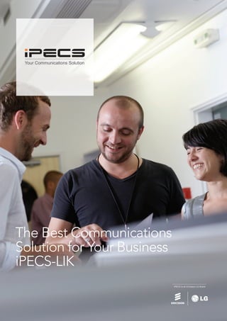 Your Communications Solution

The Best Communications
Solution for Your Business
iPECS-LIK
iPECS is an Ericsson-LG Brand

 