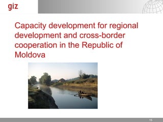 Capacity development for regional
development and cross-border
cooperation in the Republic of
Moldova




                             17.12.12   Seite 1515
 