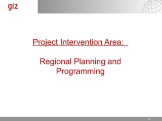 Project Intervention Area:

 Regional Planning and
     Programming




                             17.12.12   Seite 8 8
 