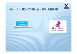 LOGOTIPO DA EMPRESA E DO PROJETO




   Excelência em Construção Civil
 
