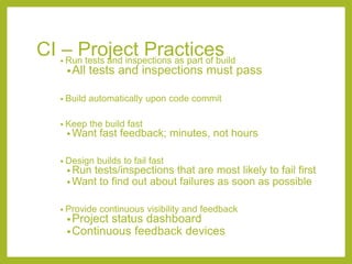 CI - Developer Practices
• Commit code frequently (at least daily)
  • Reduces magnitude of changes to be integrated with ...