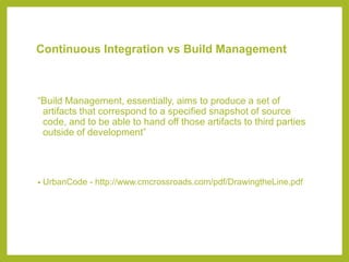 CI – BM Comparisons
                         Continuous Integration     Build Management



What is the purpose?     To in...