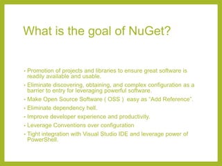 How do I get started?
•   Recommend installing NuGet Visual Studio Extension, NuGet
    Command Line and NuGet Explorer
  ...