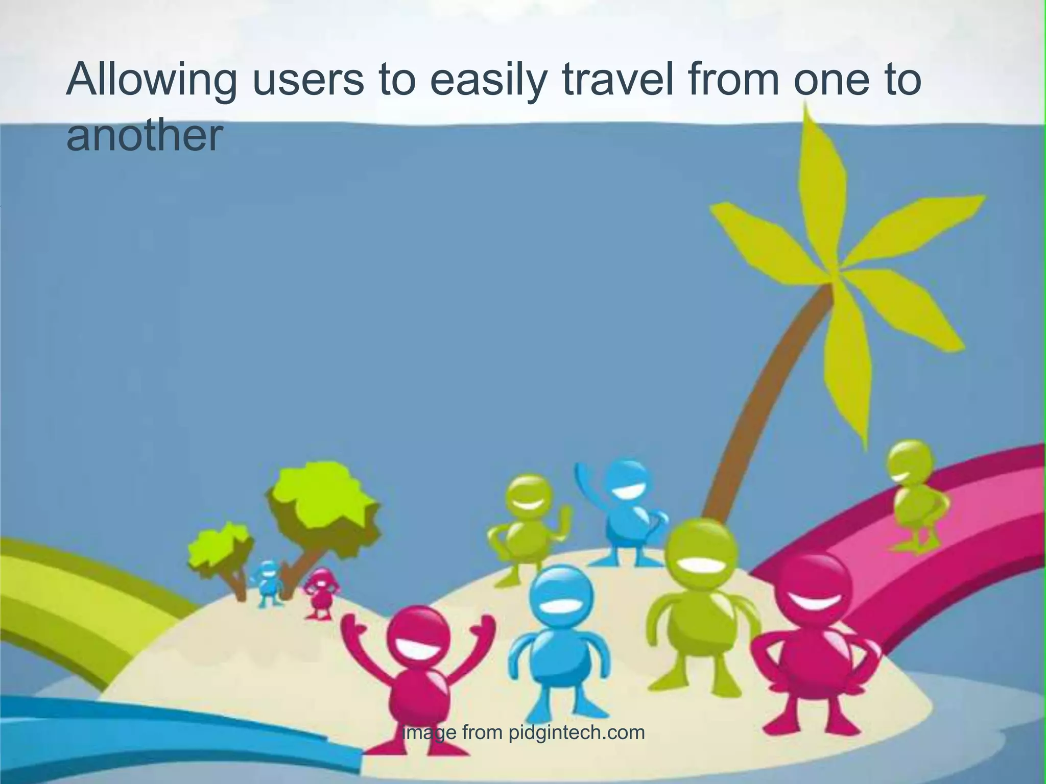 Allowing users to easily travel from one to
another




                image from pidgintech.com
 