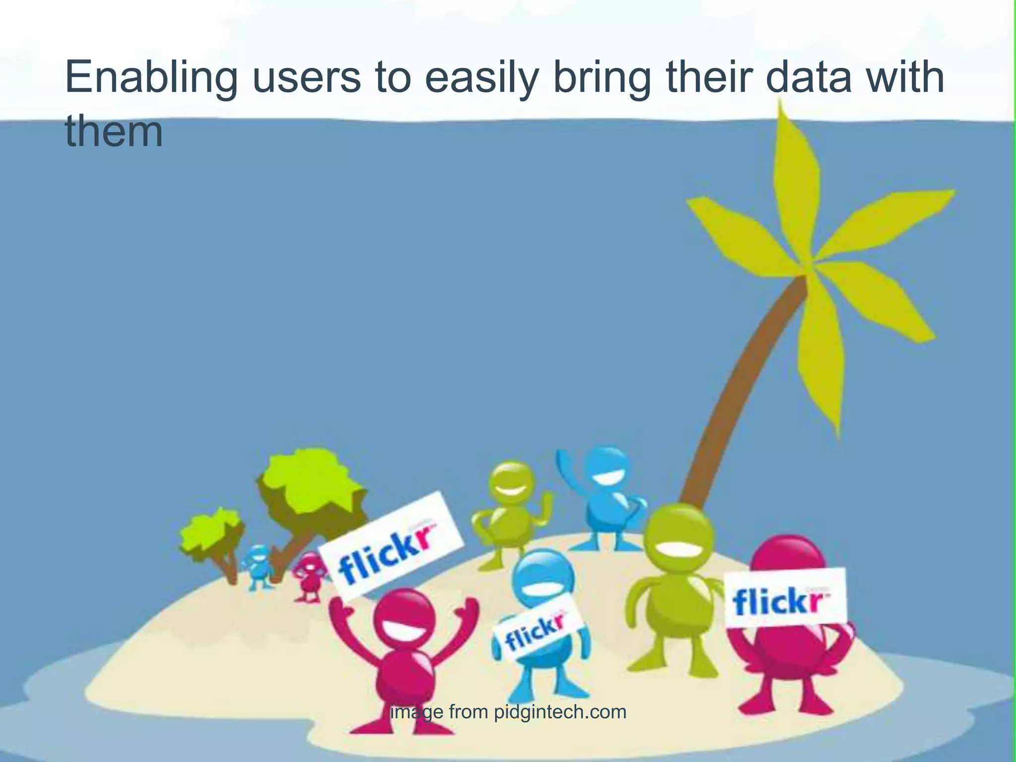Enabling users to easily bring their data with
them




                 image from pidgintech.com
 