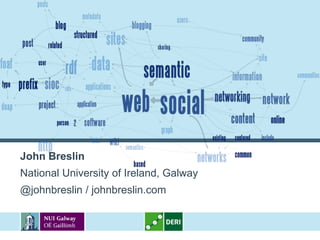 John Breslin
National University of Ireland, Galway
@johnbreslin / johnbreslin.com
 
