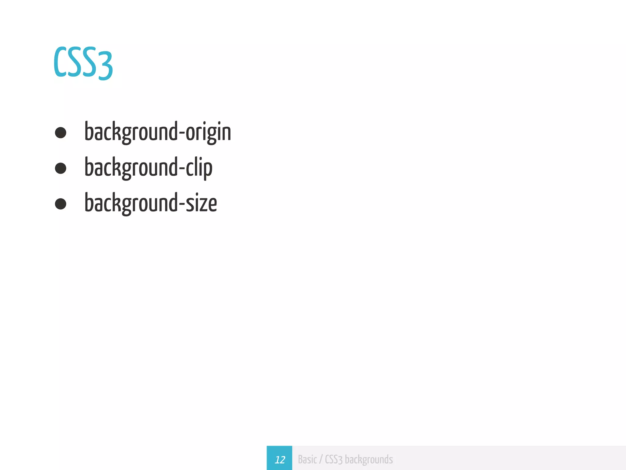 CSS3 ● background-origin ● background-clip ● background-size 12 Basic / CSS3 backgrounds 