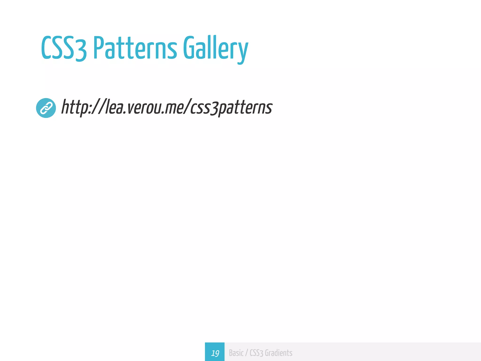 CSS3 Patterns Gallery http://lea.verou.me/css3patterns 19 Basic / CSS3 Gradients 